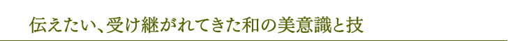 想要传达、传承下来的和的审美意识和技能 